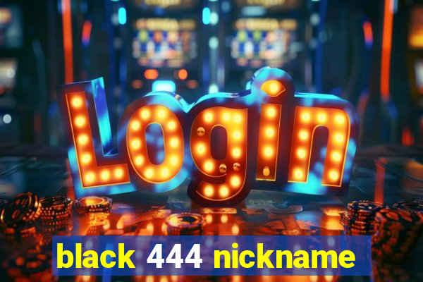 black 444 nickname